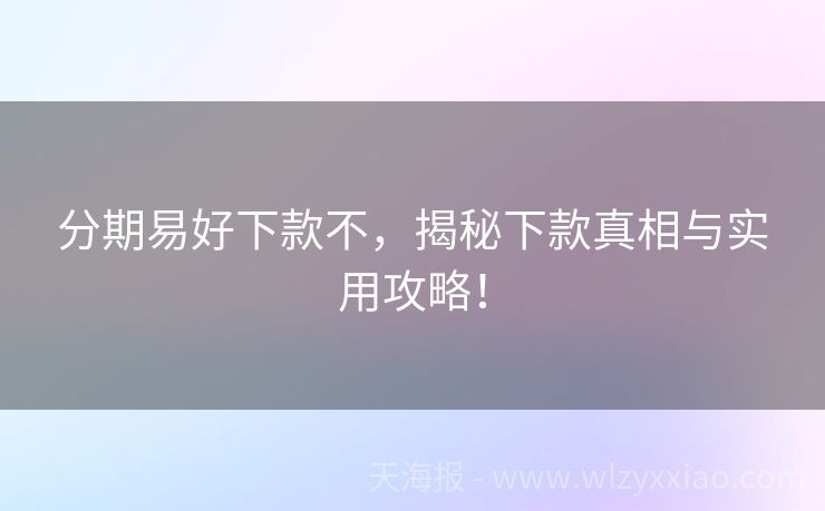 分期易好下款不，揭秘下款真相与实用攻略！