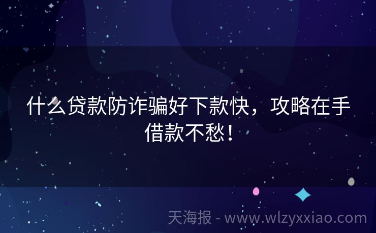 什么贷款防诈骗好下款快，攻略在手借款不愁！