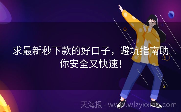 求最新秒下款的好口子，避坑指南助你安全又快速！