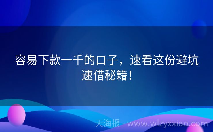 容易下款一千的口子，速看这份避坑速借秘籍！