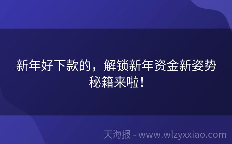 新年好下款的，解锁新年资金新姿势秘籍来啦！