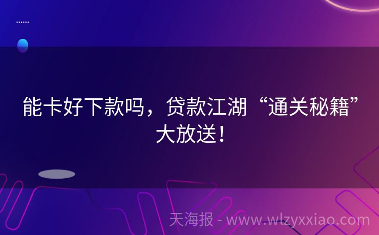 能卡好下款吗，贷款江湖“通关秘籍”大放送！