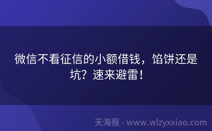 微信不看征信的小额借钱，馅饼还是坑？速来避雷！