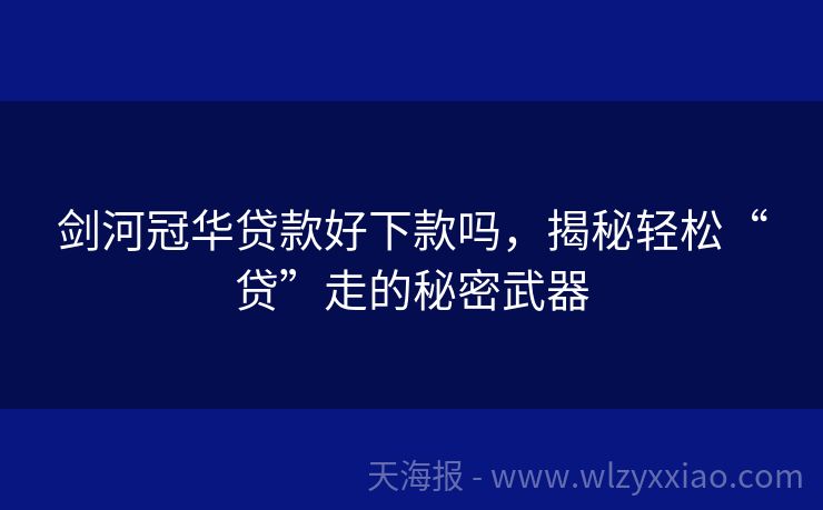 剑河冠华贷款好下款吗，揭秘轻松“贷”走的秘密武器