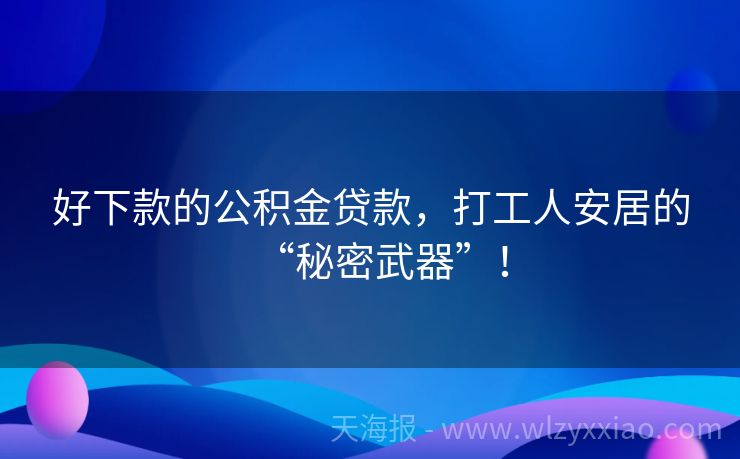 好下款的公积金贷款，打工人安居的“秘密武器”！