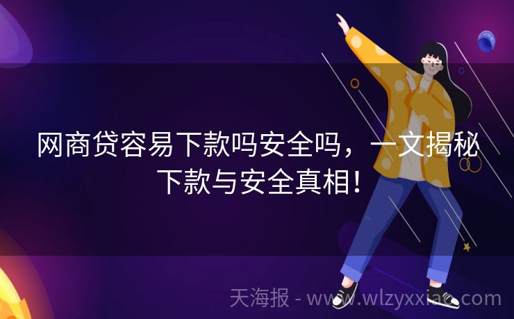 网商贷容易下款吗安全吗，一文揭秘下款与安全真相！