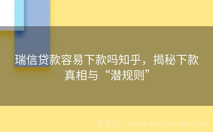 瑞信贷款容易下款吗知乎，揭秘下款真相与“潜规则”