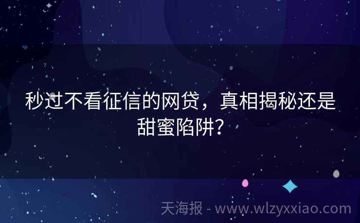 秒过不看征信的网贷，真相揭秘还是甜蜜陷阱？