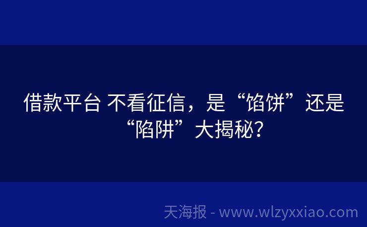 借款平台 不看征信，是“馅饼”还是“陷阱”大揭秘？