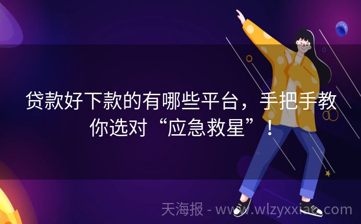贷款好下款的有哪些平台，手把手教你选对“应急救星”！