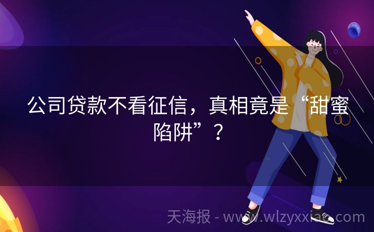 公司贷款不看征信，真相竟是“甜蜜陷阱”？