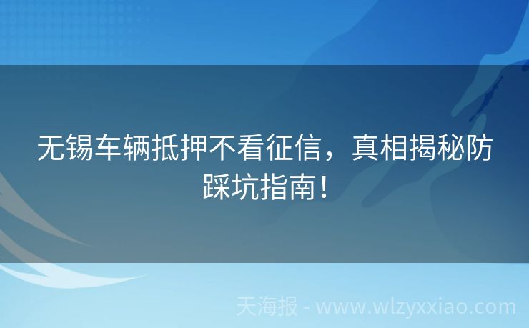 无锡车辆抵押不看征信，真相揭秘防踩坑指南！