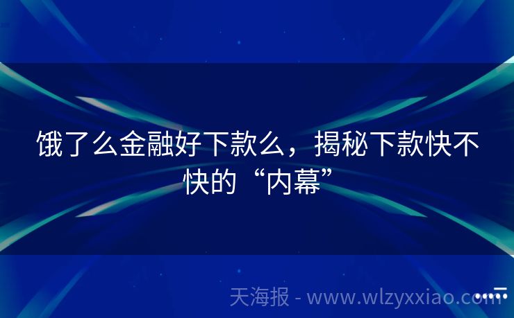 饿了么金融好下款么，揭秘下款快不快的“内幕”