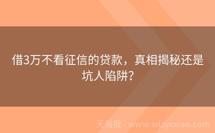 借3万不看征信的贷款，真相揭秘还是坑人陷阱？