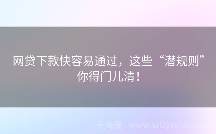 网贷下款快容易通过，这些“潜规则”你得门儿清！