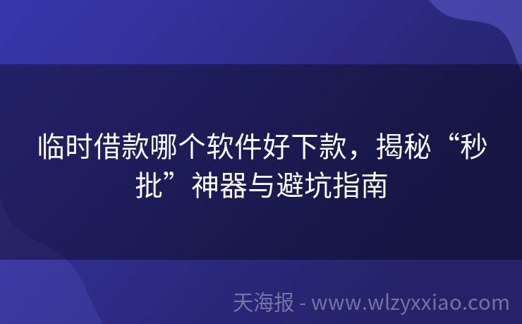 临时借款哪个软件好下款，揭秘“秒批”神器与避坑指南