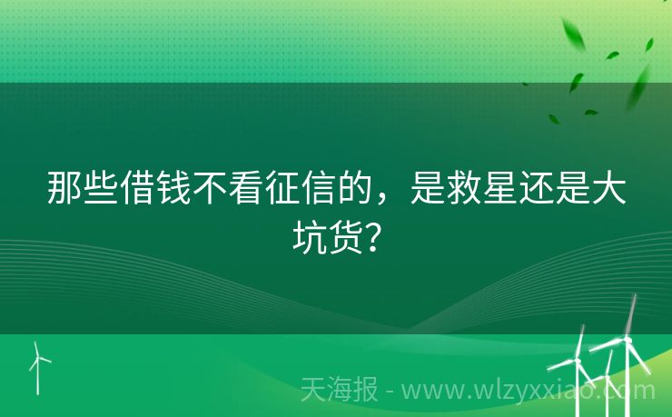 那些借钱不看征信的，是救星还是大坑货？