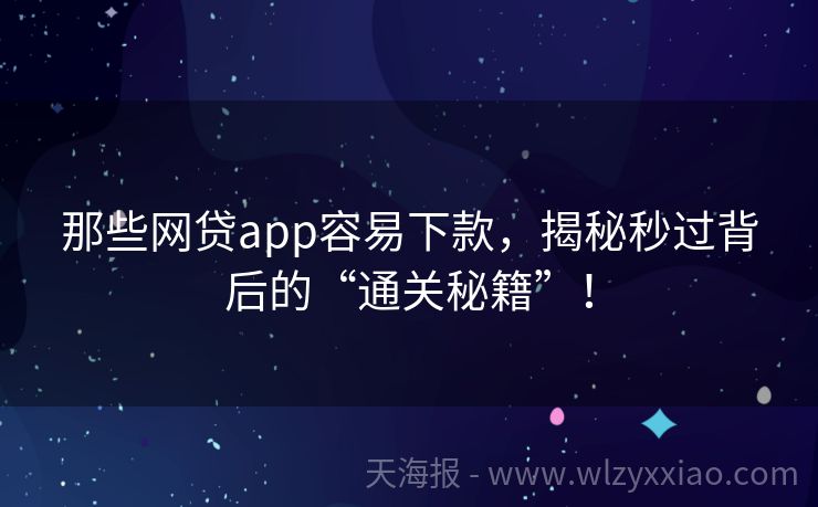 那些网贷app容易下款，揭秘秒过背后的“通关秘籍”！