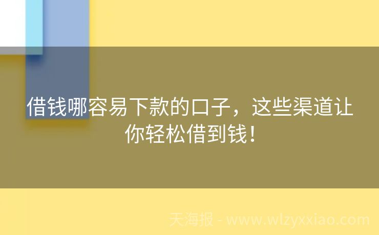 借钱哪容易下款的口子，这些渠道让你轻松借到钱！