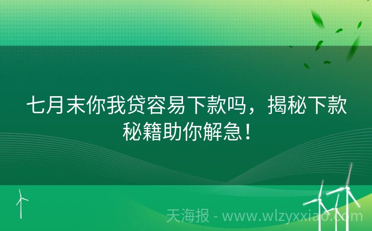 七月末你我贷容易下款吗，揭秘下款秘籍助你解急！