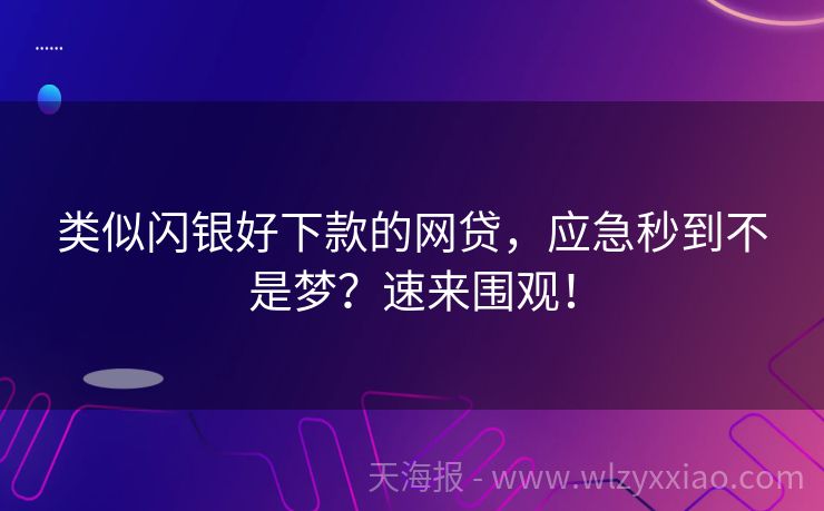 类似闪银好下款的网贷，应急秒到不是梦？速来围观！