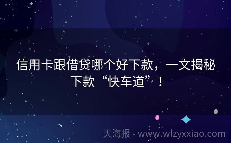 信用卡跟借贷哪个好下款，一文揭秘下款“快车道”！