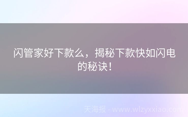 闪管家好下款么，揭秘下款快如闪电的秘诀！
