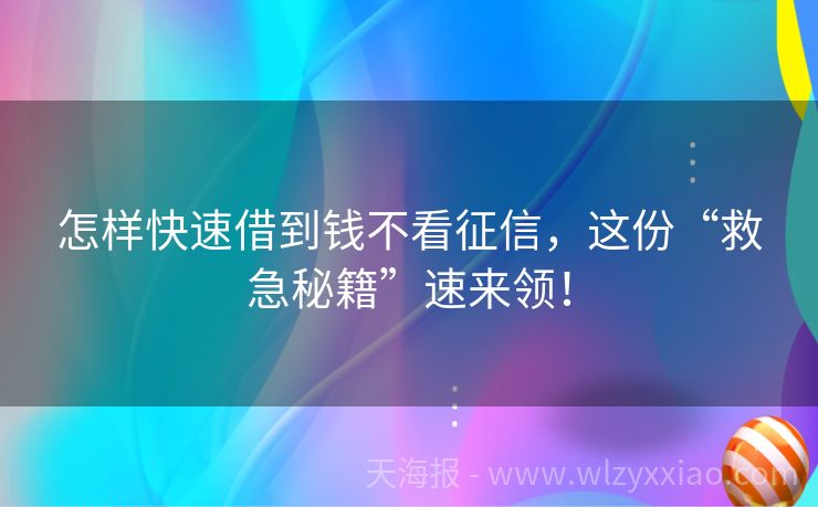 怎样快速借到钱不看征信，这份“救急秘籍”速来领！
