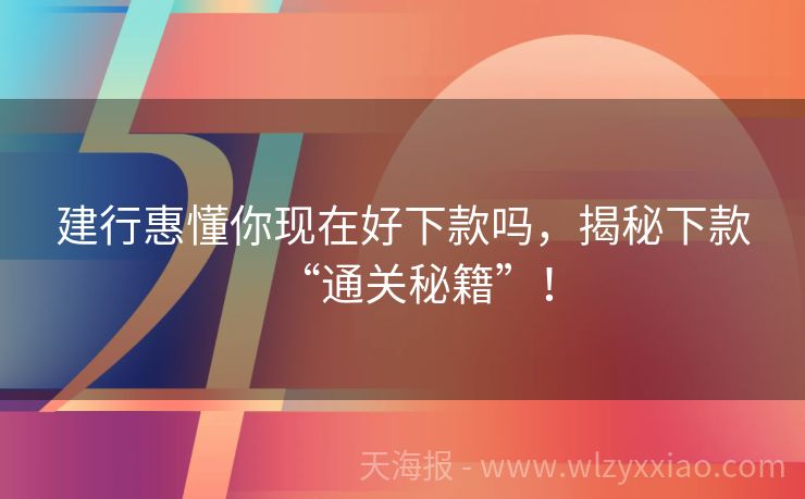 建行惠懂你现在好下款吗，揭秘下款“通关秘籍”！