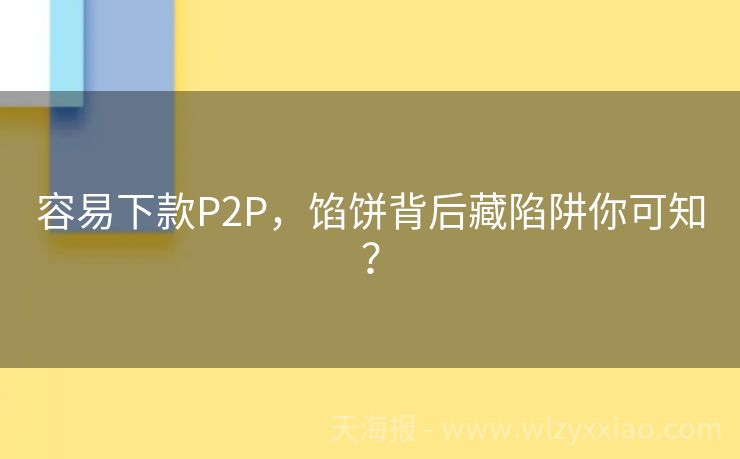 容易下款P2P，馅饼背后藏陷阱你可知？