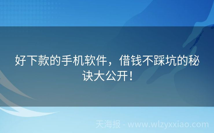 好下款的手机软件，借钱不踩坑的秘诀大公开！
