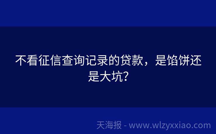 不看征信查询记录的贷款，是馅饼还是大坑？