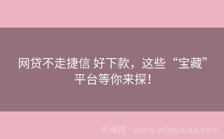 网贷不走捷信 好下款，这些“宝藏”平台等你来探！