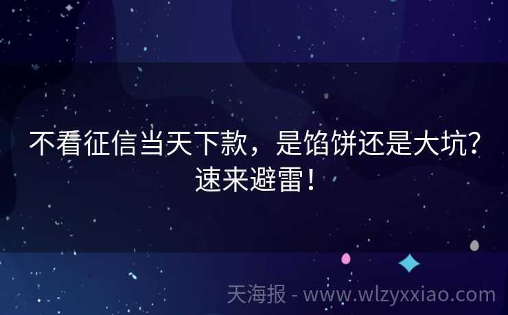 不看征信当天下款，是馅饼还是大坑？速来避雷！
