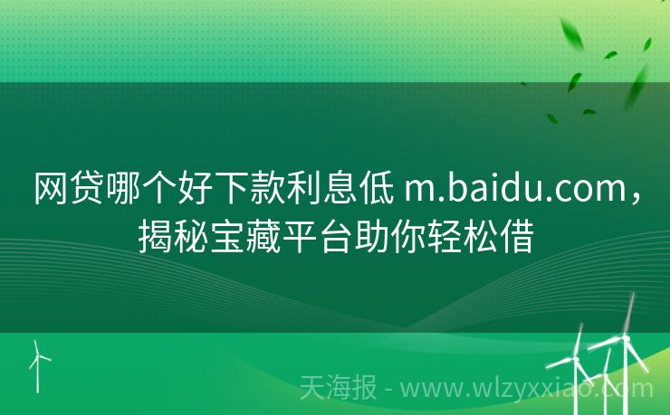 网贷哪个好下款利息低 m.baidu.com，揭秘宝藏平台助你轻松借