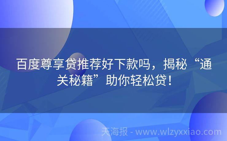 百度尊享贷推荐好下款吗，揭秘“通关秘籍”助你轻松贷！