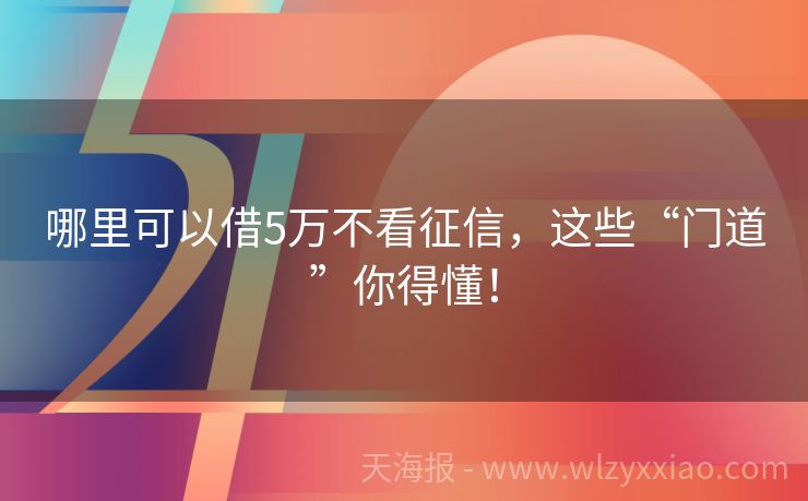哪里可以借5万不看征信，这些“门道”你得懂！