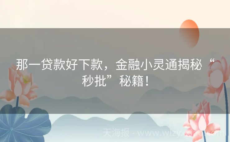 那一贷款好下款，金融小灵通揭秘“秒批”秘籍！