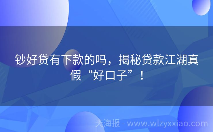 钞好贷有下款的吗，揭秘贷款江湖真假“好口子”！