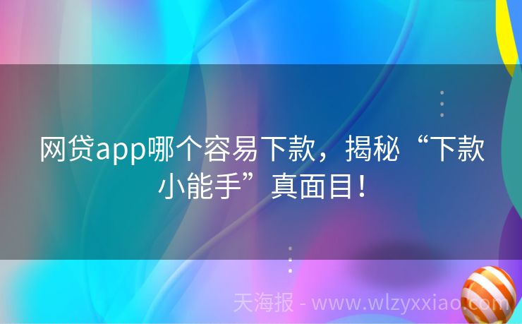 网贷app哪个容易下款，揭秘“下款小能手”真面目！