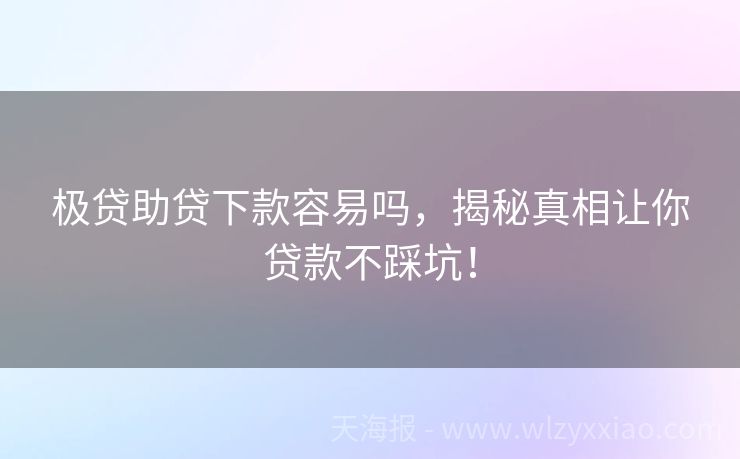 极贷助贷下款容易吗，揭秘真相让你贷款不踩坑！