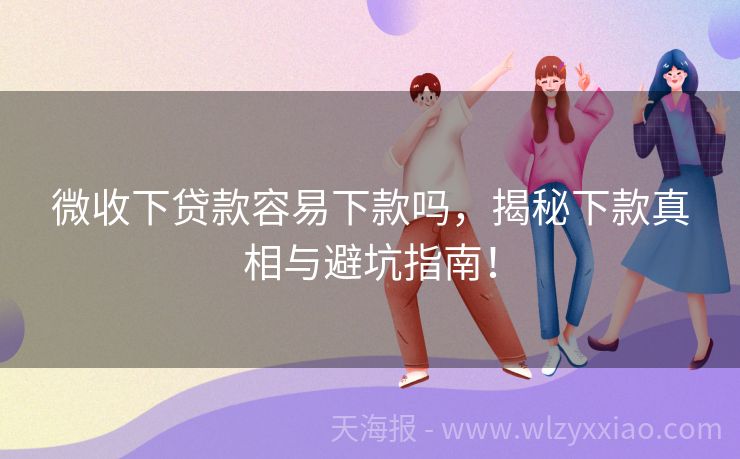 微收下贷款容易下款吗，揭秘下款真相与避坑指南！