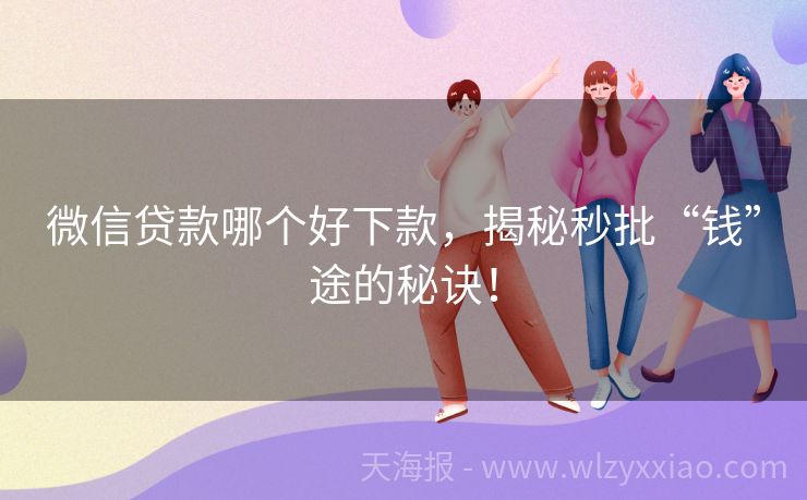 微信贷款哪个好下款，揭秘秒批“钱”途的秘诀！