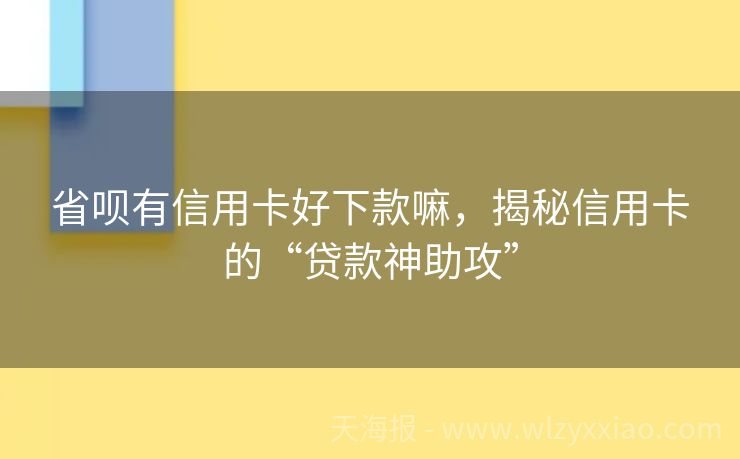 省呗有信用卡好下款嘛，揭秘信用卡的“贷款神助攻”