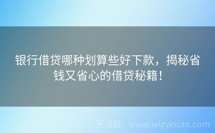 银行借贷哪种划算些好下款，揭秘省钱又省心的借贷秘籍！