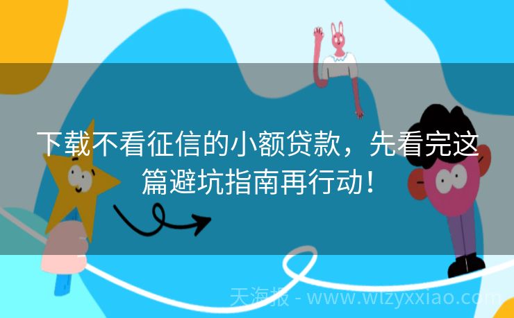下载不看征信的小额贷款，先看完这篇避坑指南再行动！