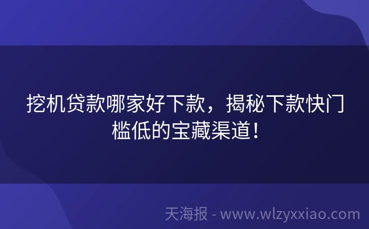 挖机贷款哪家好下款，揭秘下款快门槛低的宝藏渠道！
