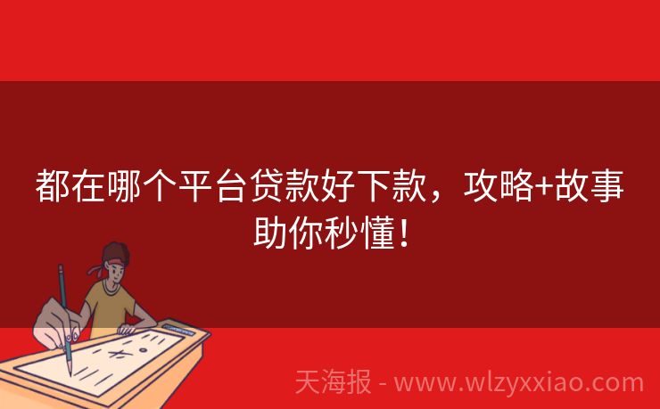 都在哪个平台贷款好下款，攻略+故事助你秒懂！