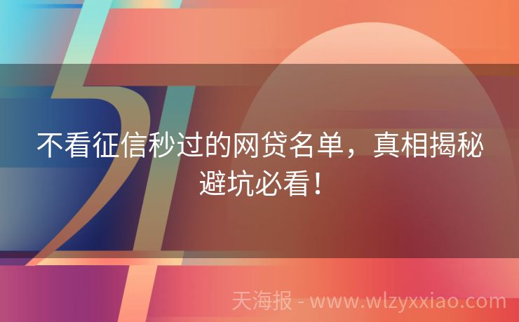 不看征信秒过的网贷名单，真相揭秘避坑必看！