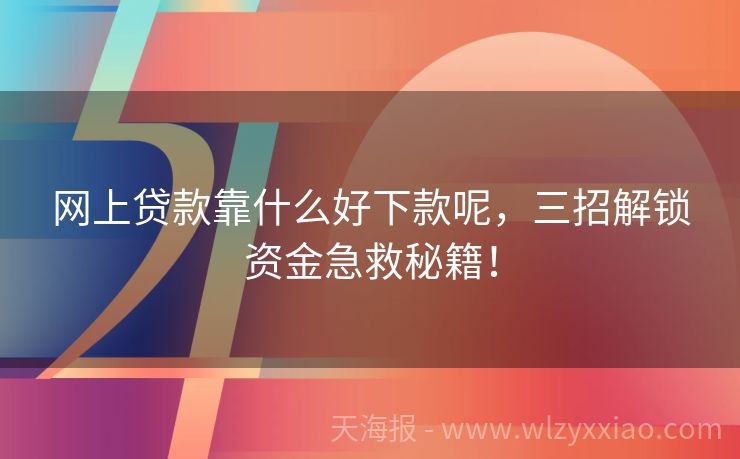 网上贷款靠什么好下款呢，三招解锁资金急救秘籍！